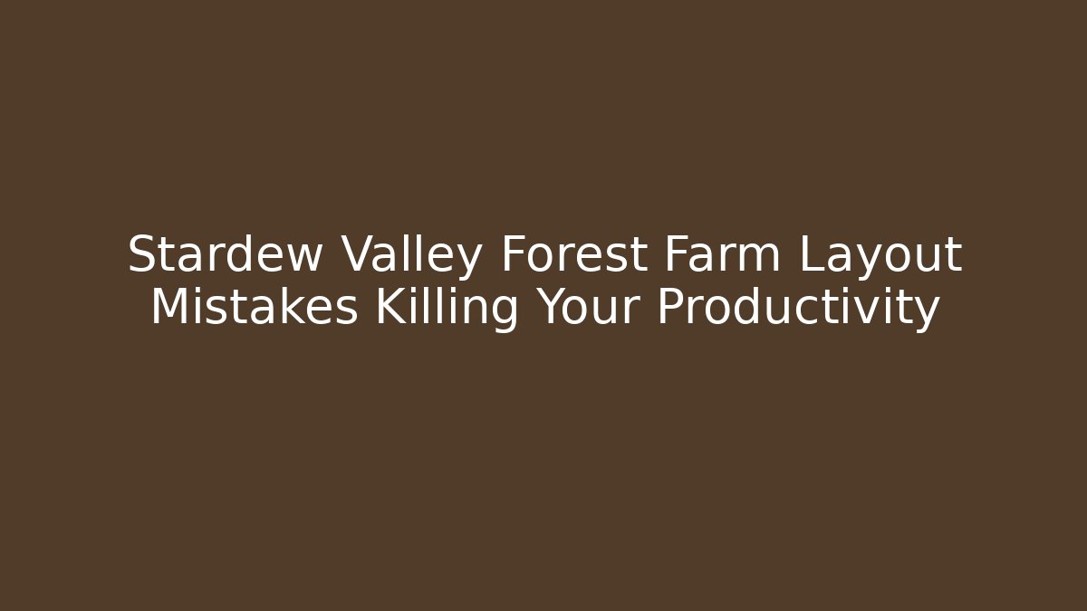 Stardew Valley Forest Farm Layout Mistakes Killing Your Productivity
