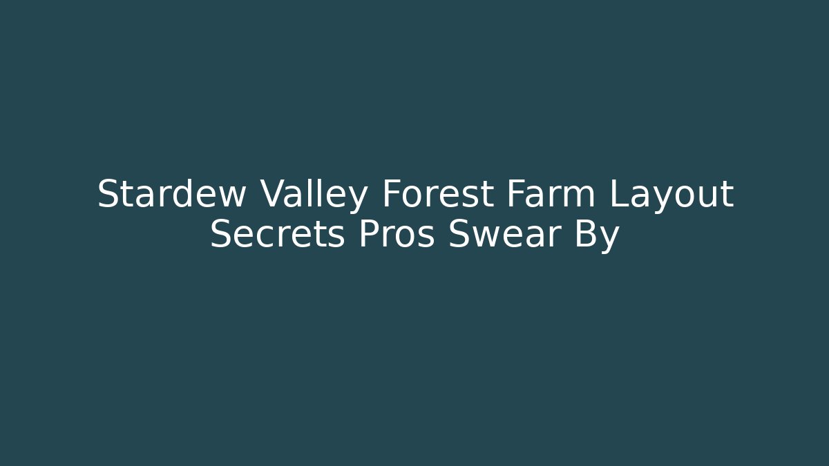 Stardew Valley Forest Farm Layout Secrets Pros Swear By
