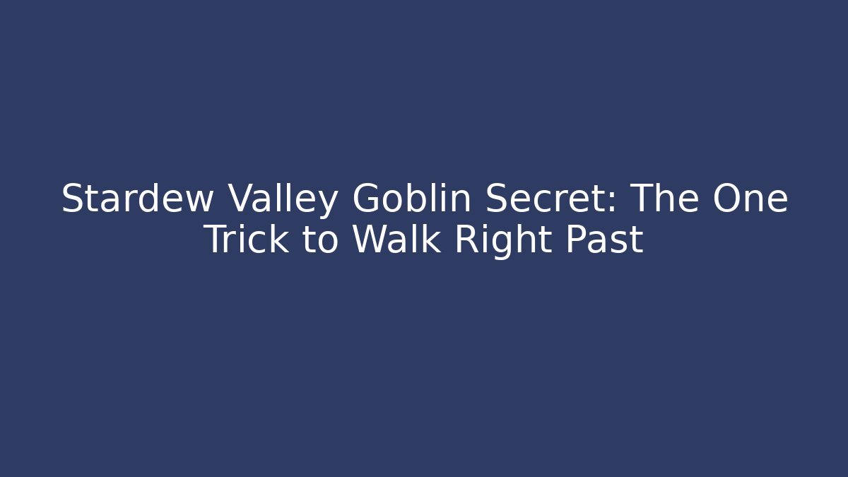 Stardew Valley Goblin Secret: The One Trick to Walk Right Past
