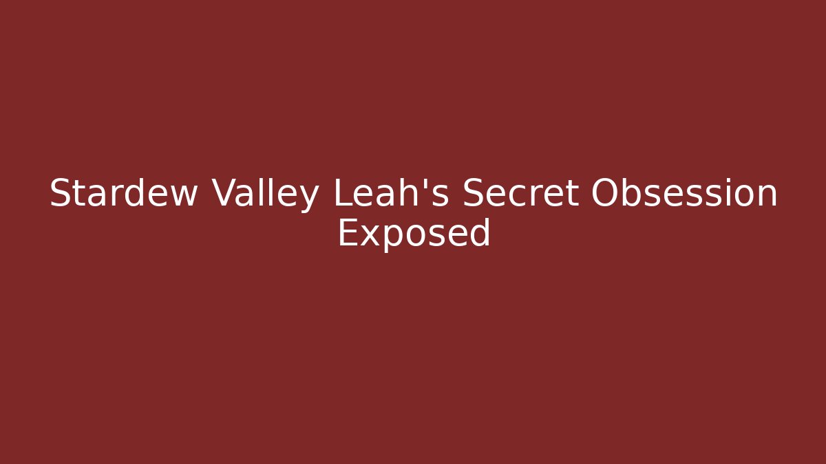 Stardew Valley Leah's Secret Obsession Exposed