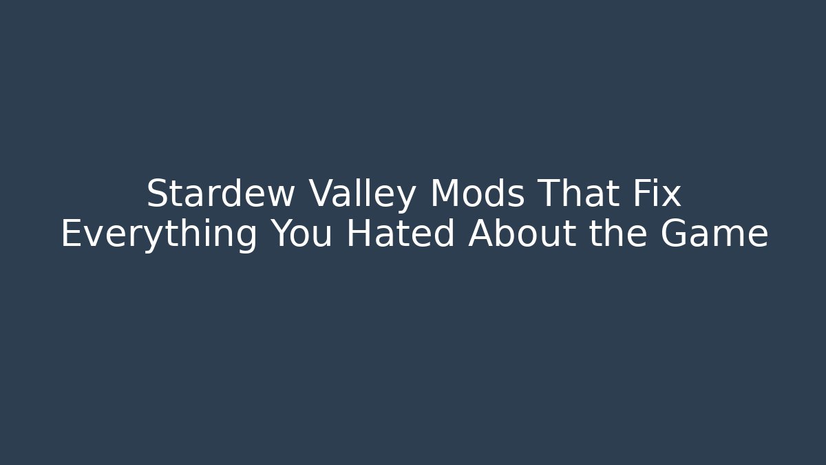 Stardew Valley Mods That Fix Everything You Hated About the Game