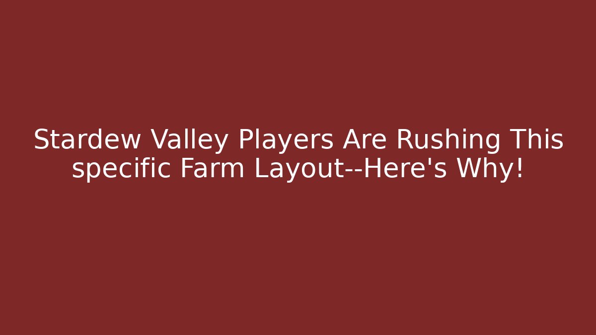 Stardew Valley Players Are Rushing This specific Farm Layout—Here's Why!