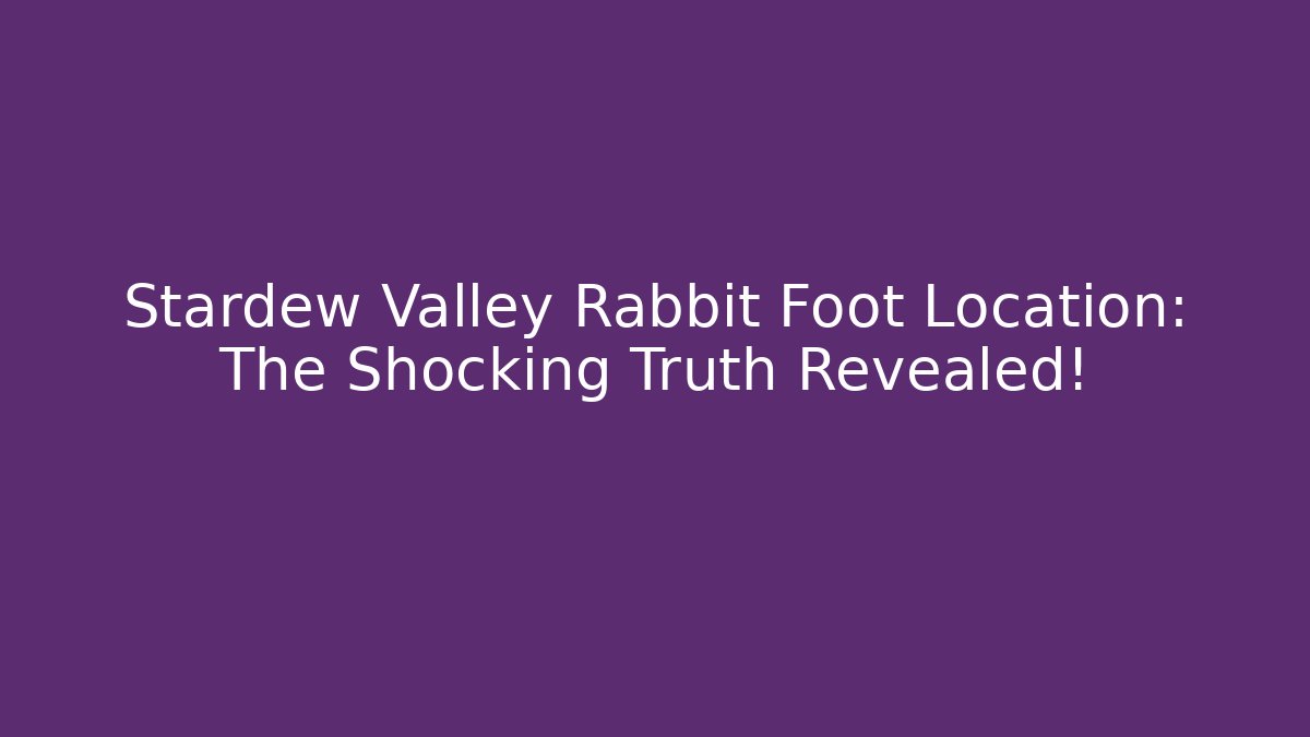 Stardew Valley Rabbit Foot Location: The Shocking Truth Revealed!