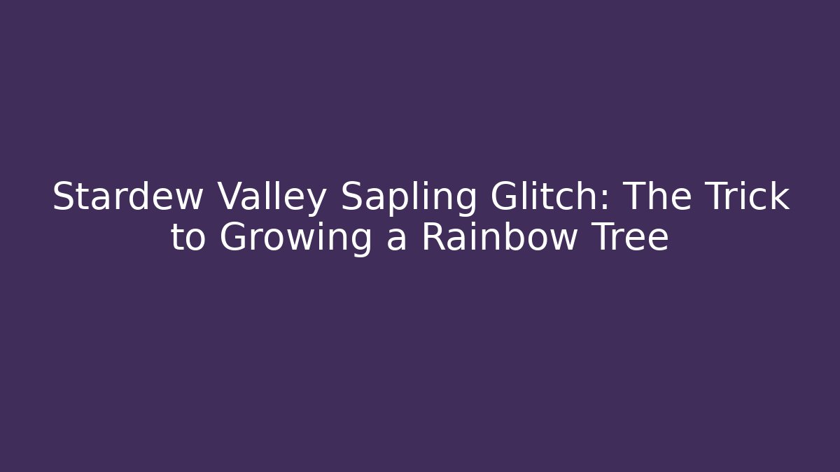 Stardew Valley Sapling Glitch: The Trick to Growing a Rainbow Tree