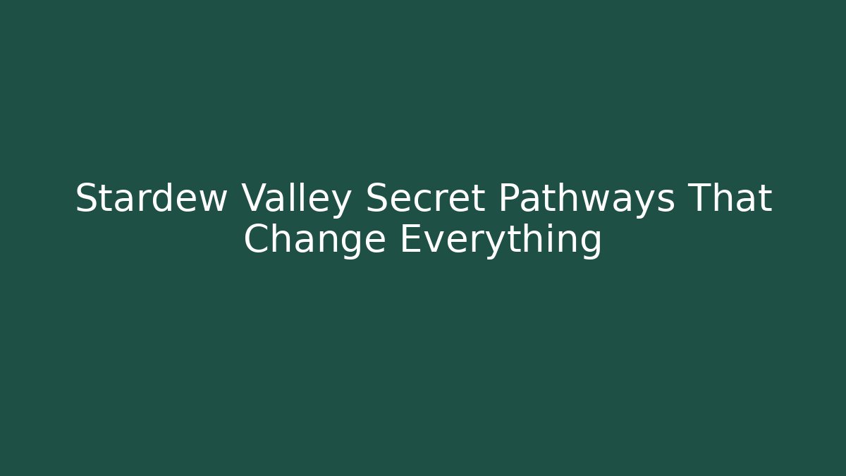 Stardew Valley Secret Pathways That Change Everything