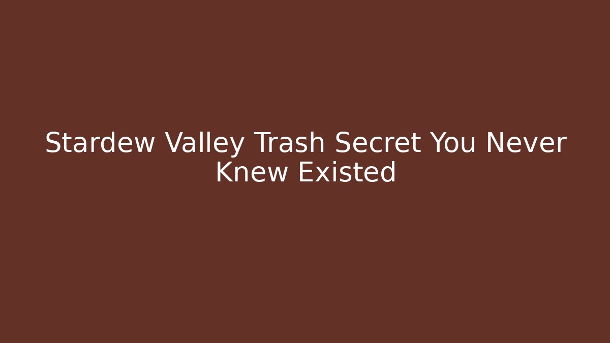 Stardew Valley Trash Secret You Never Knew Existed