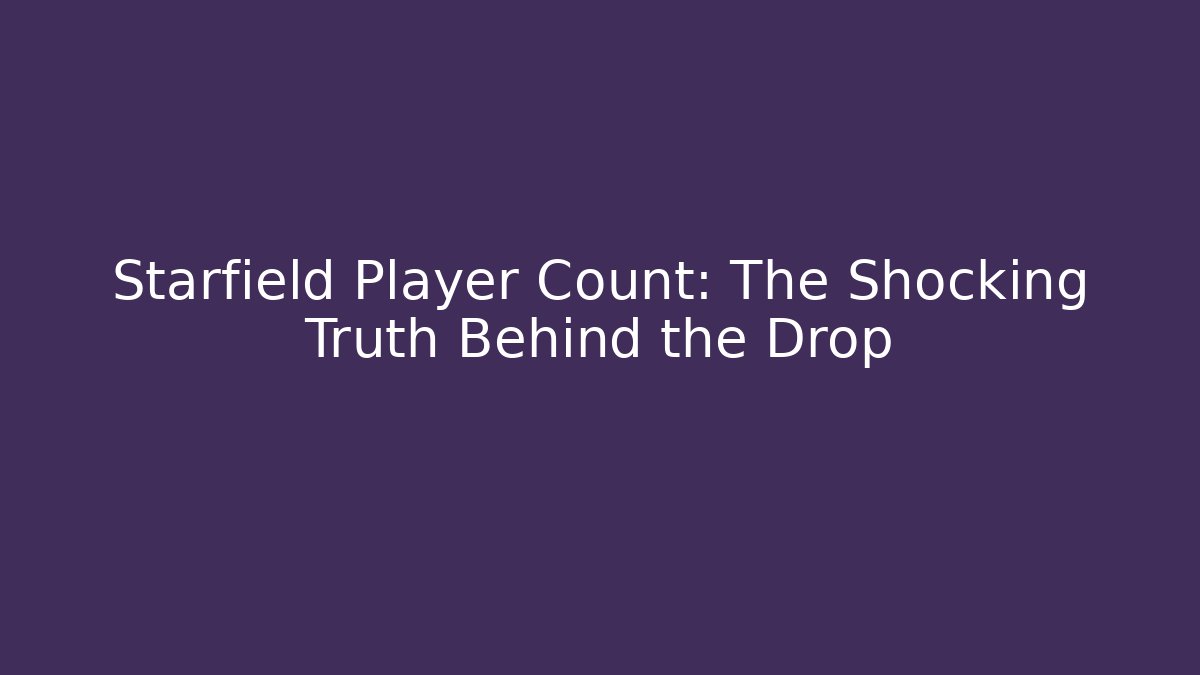 Starfield Player Count: The Shocking Truth Behind the Drop