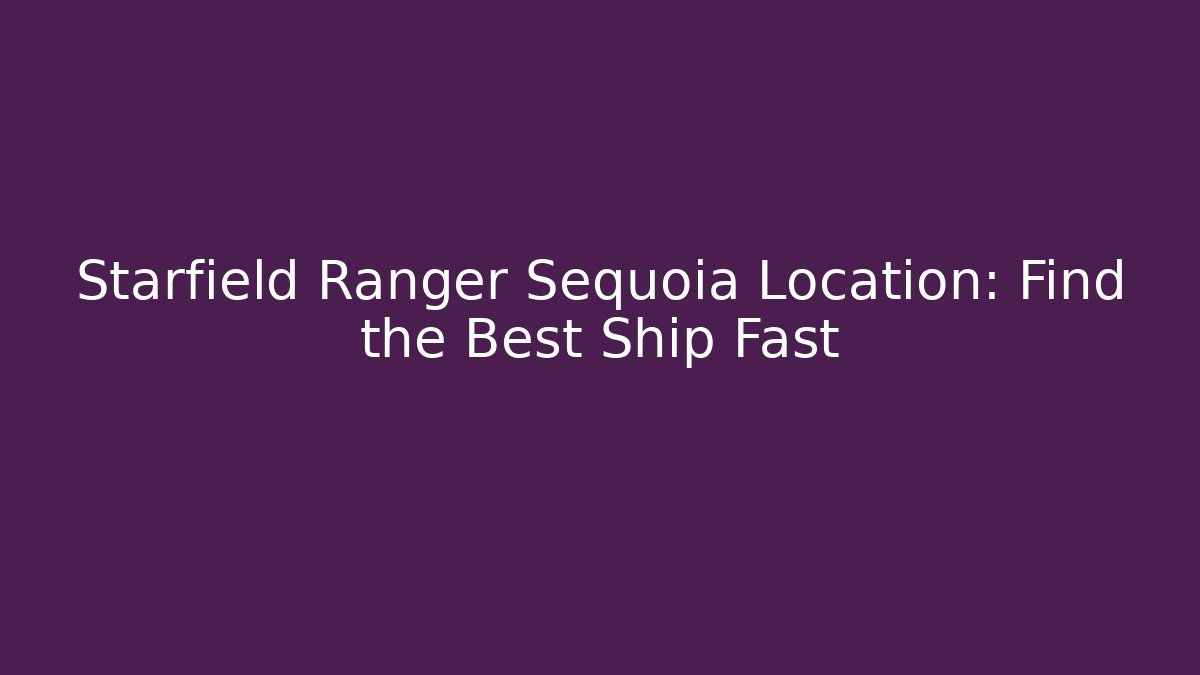 Starfield Ranger Sequoia Location: Find the Best Ship Fast