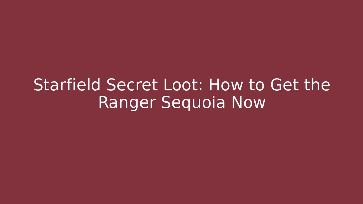 Starfield Secret Loot: How to Get the Ranger Sequoia Now