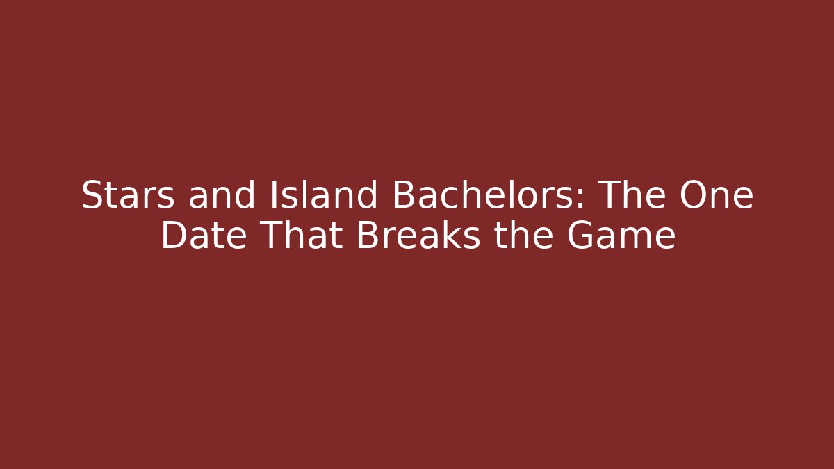 Stars and Island Bachelors: The One Date That Breaks the Game