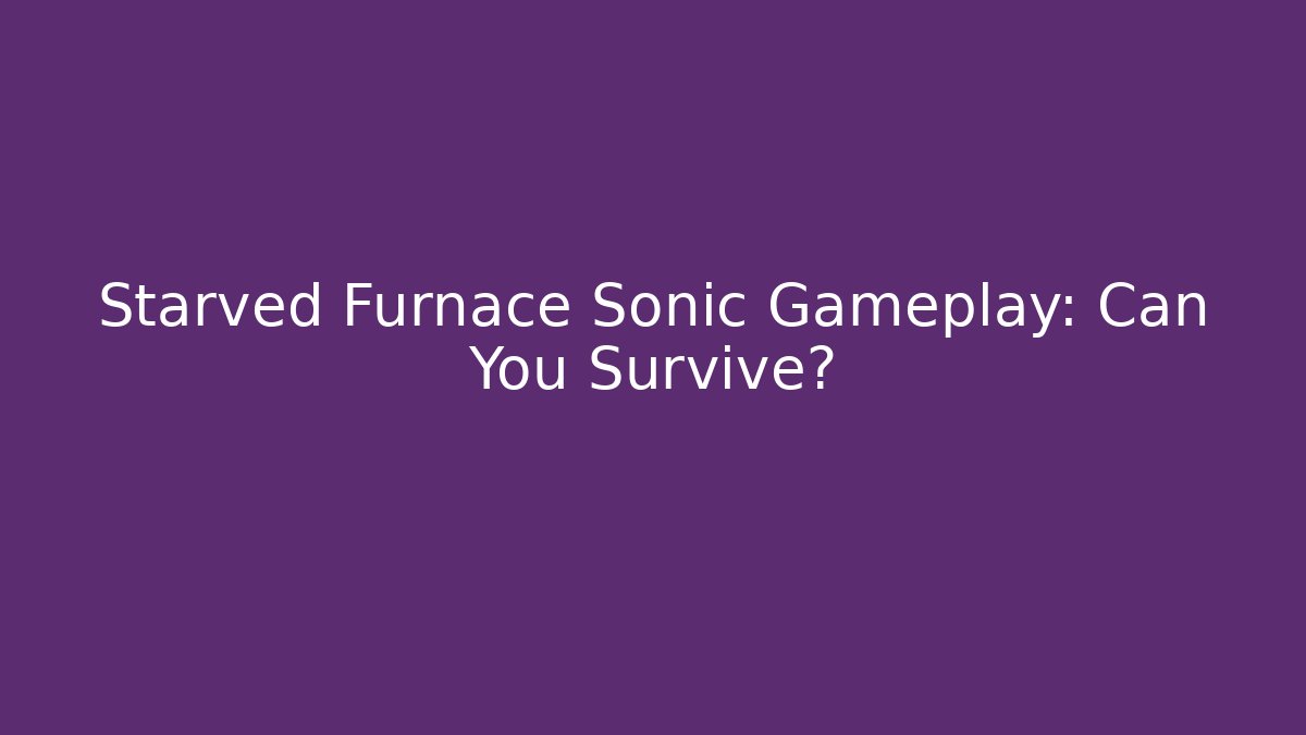 Starved Furnace Sonic Gameplay: Can You Survive? - Buddy Program