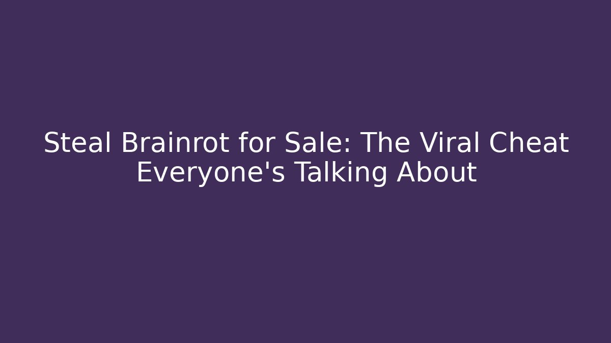 Steal Brainrot for Sale: The Viral Cheat Everyone’s Talking About