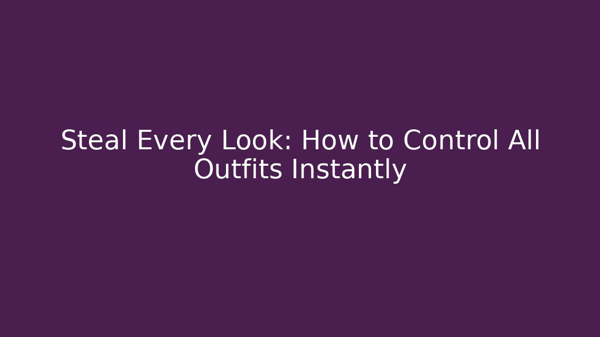 Steal Every Look: How to Control All Outfits Instantly