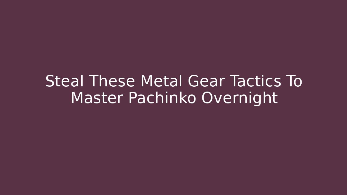 Steal These Metal Gear Tactics To Master Pachinko Overnight