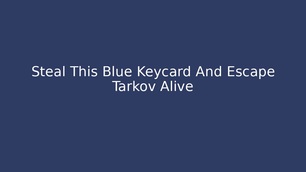Steal This Blue Keycard And Escape Tarkov Alive