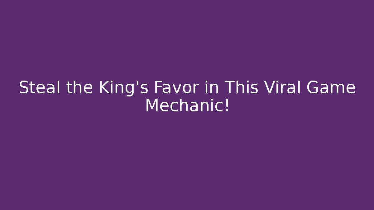 Steal the King's Favor in This Viral Game Mechanic!