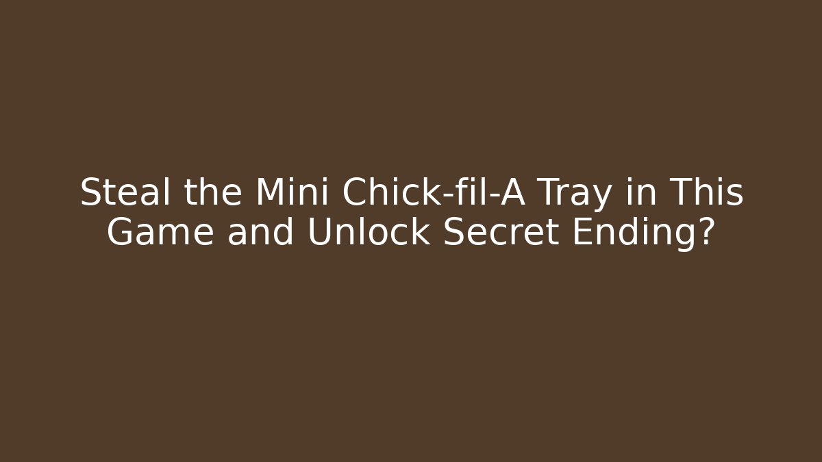 Steal the Mini Chick-fil-A Tray in This Game and Unlock Secret Ending?