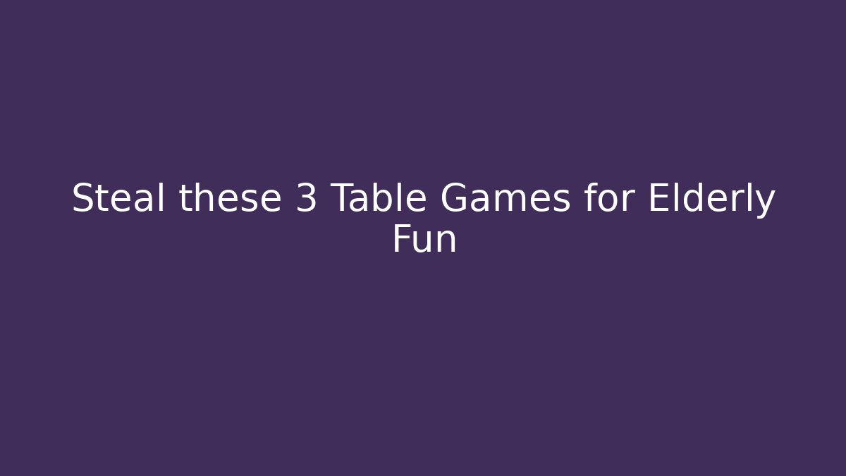 Steal these 3 Table Games for Elderly Fun - Buddy Program