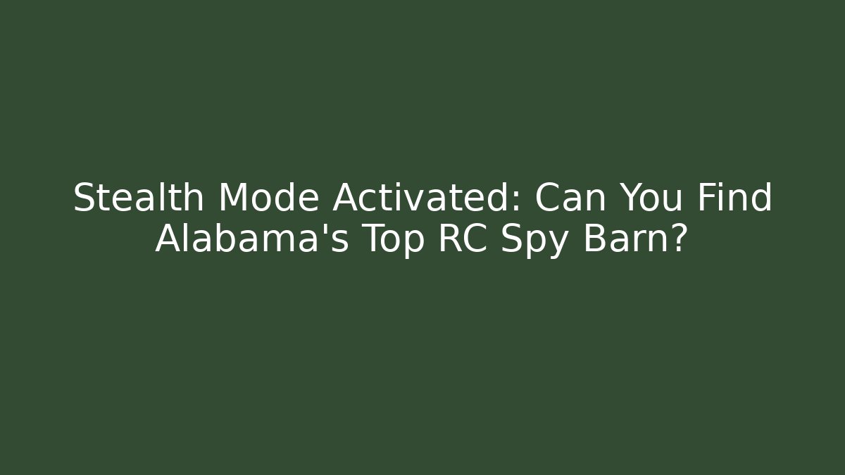 Stealth Mode Activated: Can You Find Alabama's Top RC Spy Barn?