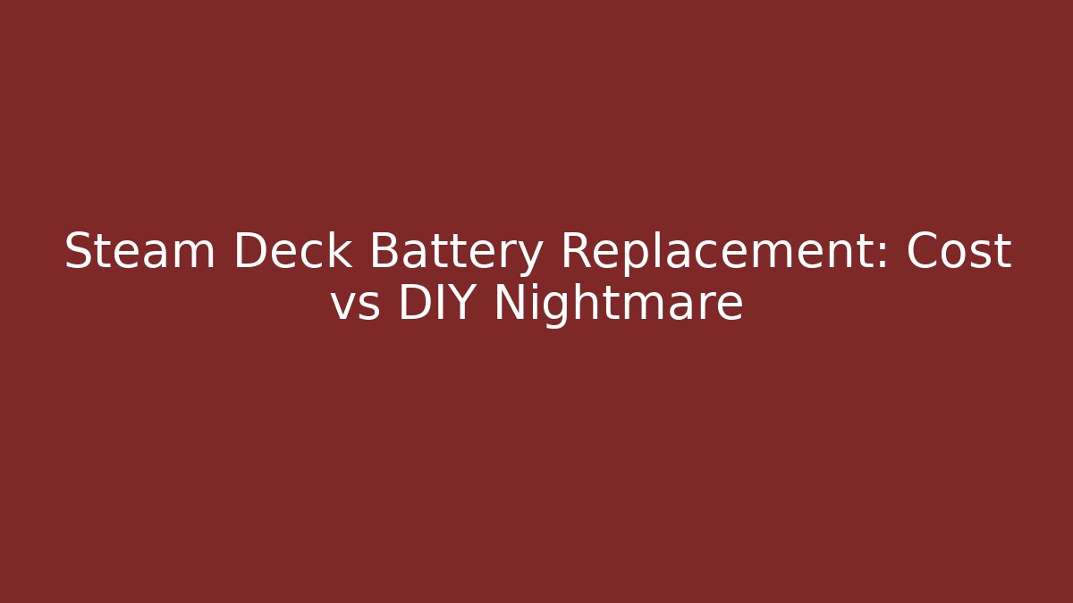 Steam Deck Battery Replacement: Cost vs DIY Nightmare