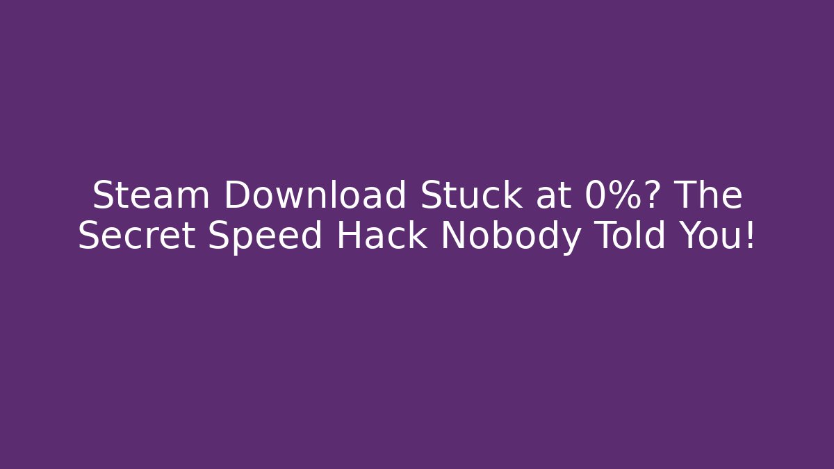 Steam Download Stuck at 0%? The Secret Speed Hack Nobody Told You!