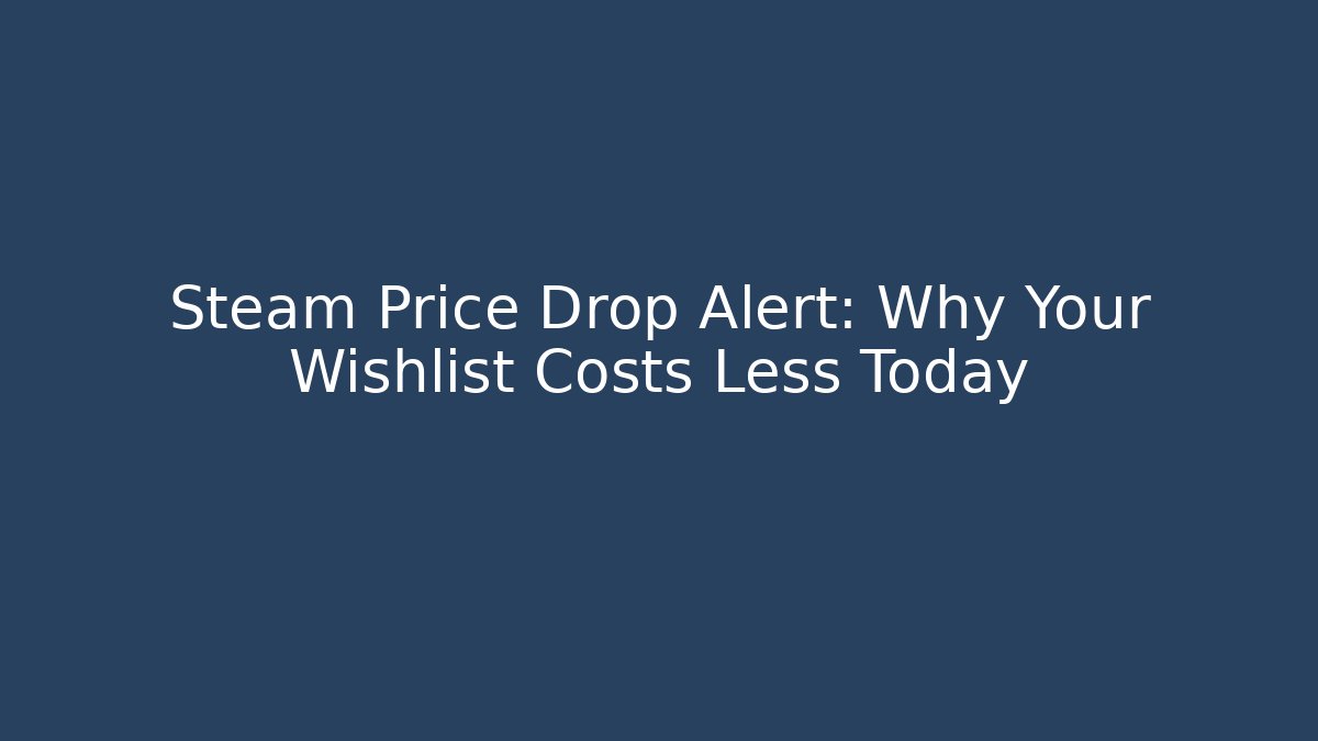 Steam Price Drop Alert: Why Your Wishlist Costs Less Today
