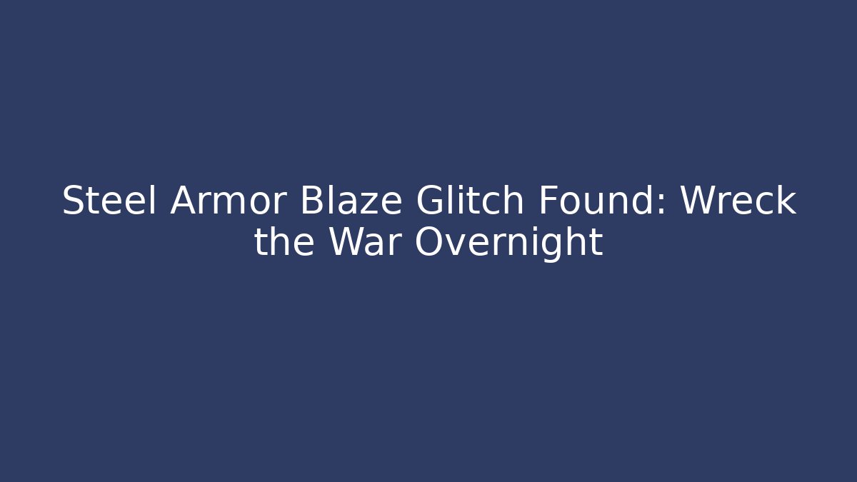Steel Armor Blaze Glitch Found: Wreck the War Overnight