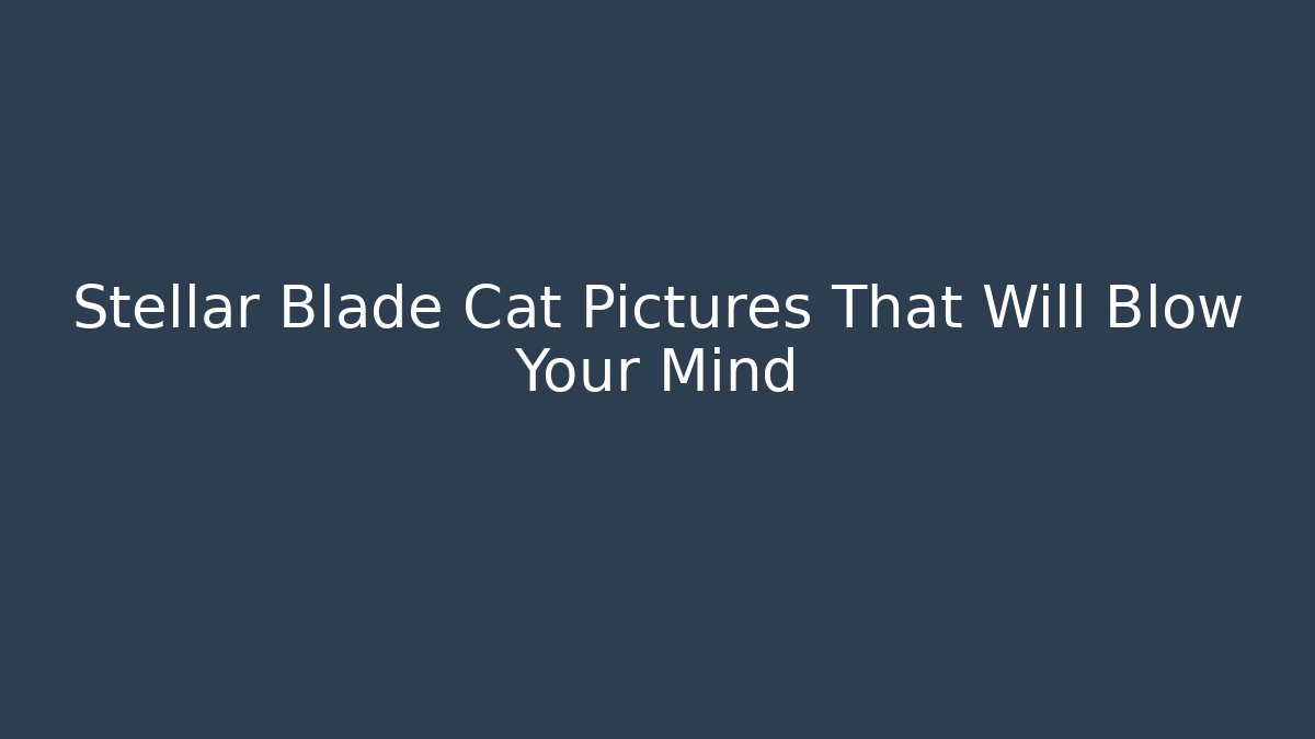 Stellar Blade Cat Pictures That Will Blow Your Mind - Buddy Program