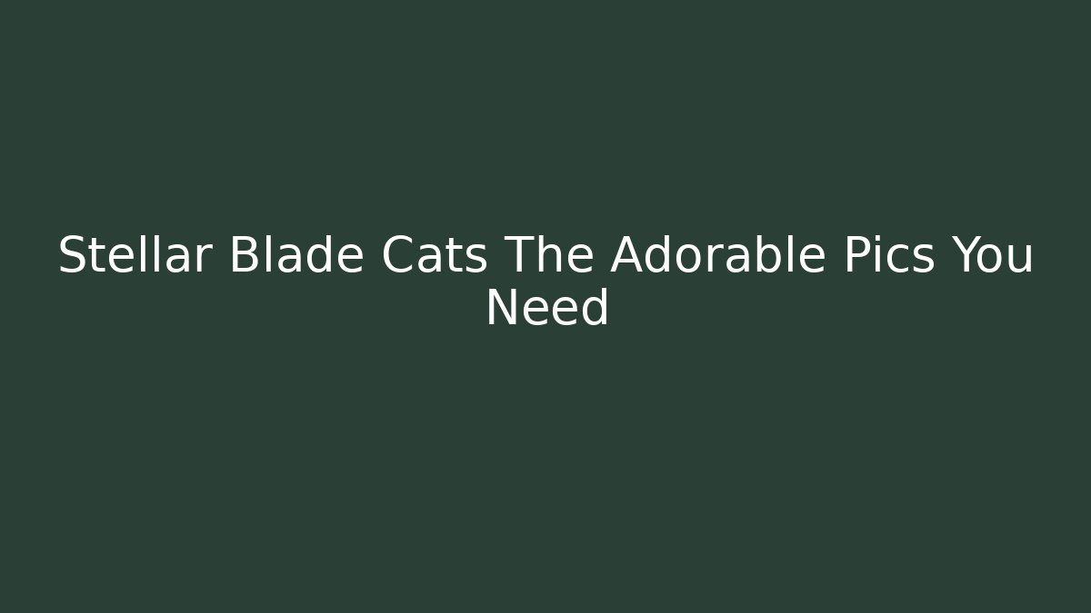 Stellar Blade Cats The Adorable Pics You Need