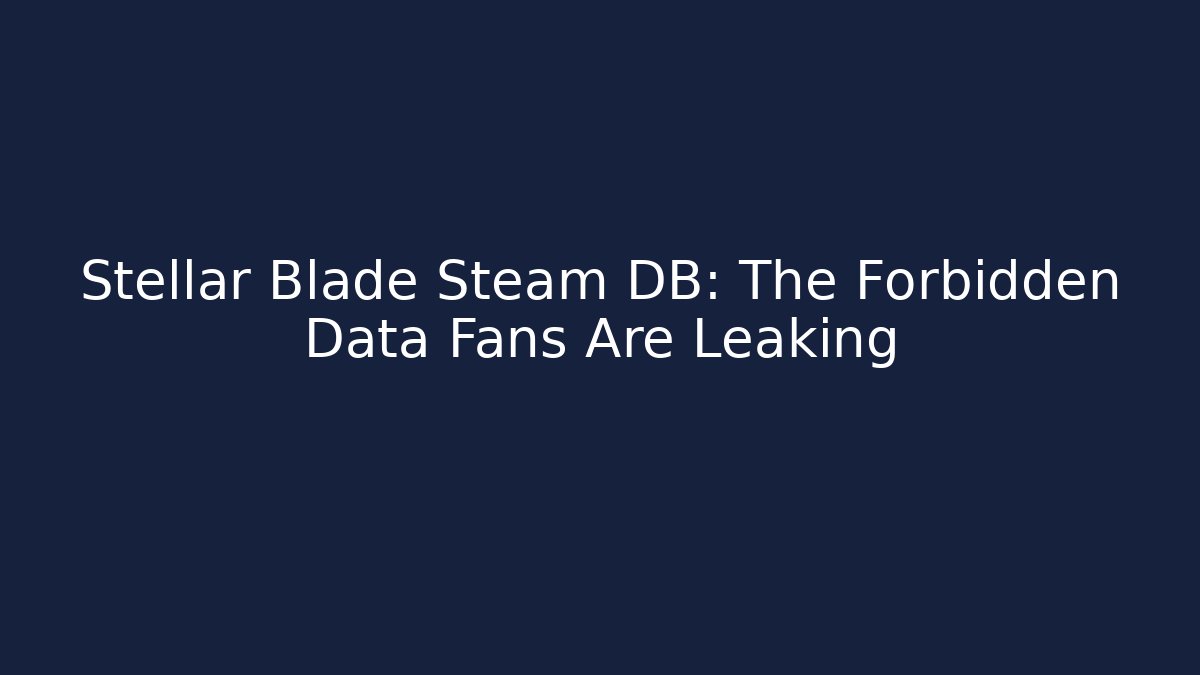 Stellar Blade Steam DB: The Forbidden Data Fans Are Leaking