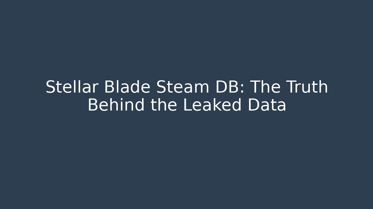 Stellar Blade Steam DB: The Truth Behind the Leaked Data