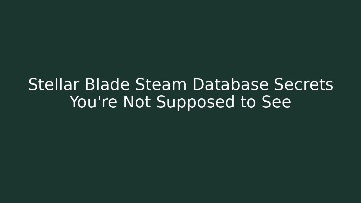Stellar Blade Steam Database Secrets You’re Not Supposed to See