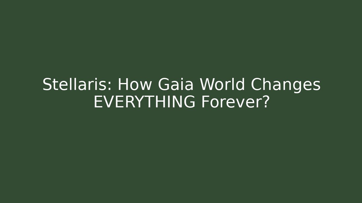 Stellaris: How Gaia World Changes EVERYTHING Forever?