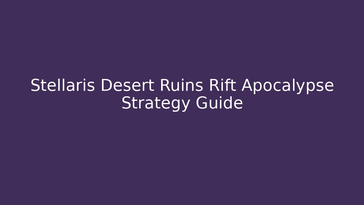 Stellaris Desert Ruins Rift Apocalypse Strategy Guide - Buddy Program