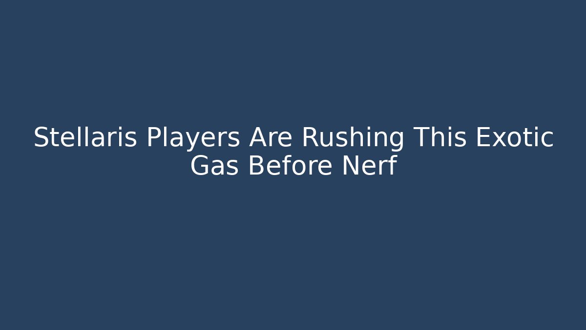 Stellaris Players Are Rushing This Exotic Gas Before Nerf