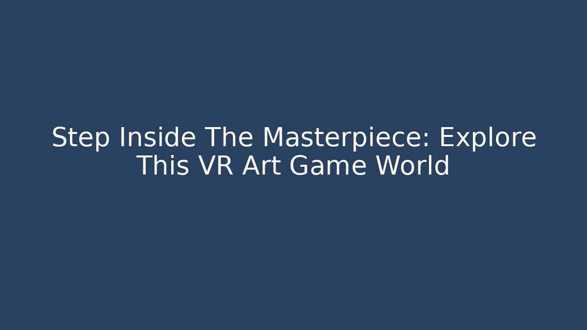Step Inside The Masterpiece: Explore This VR Art Game World - Buddy Program