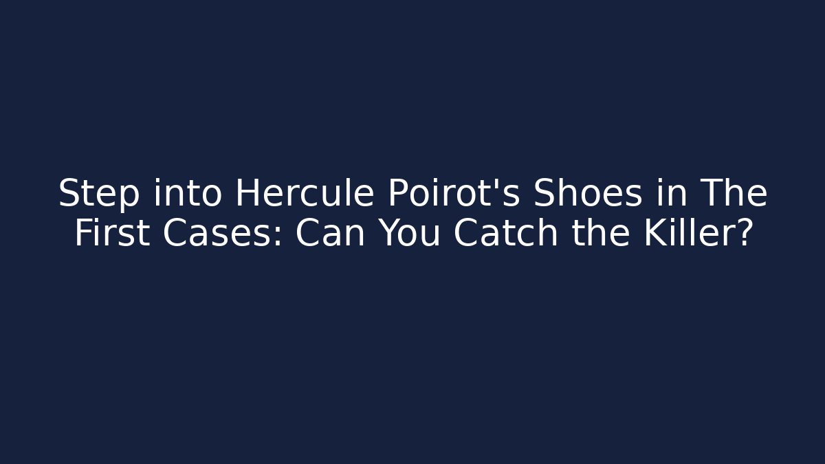 Step into Hercule Poirot's Shoes in The First Cases: Can You Catch the Killer?
