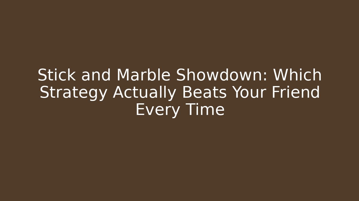Stick and Marble Showdown: Which Strategy Actually Beats Your Friend Every Time