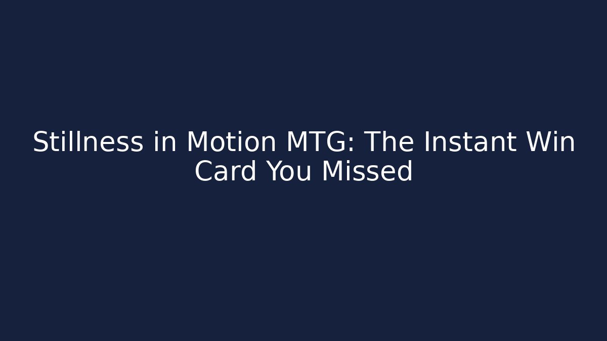 Stillness in Motion MTG: The Instant Win Card You Missed - Buddy Program