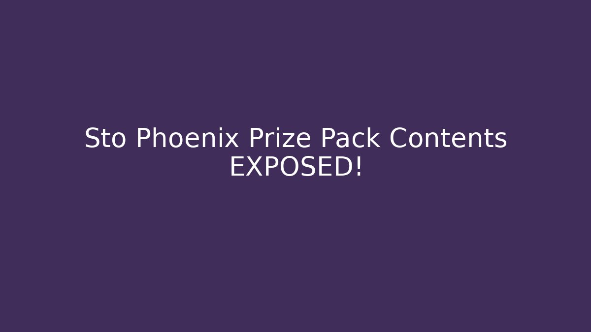 Sto Phoenix Prize Pack Contents EXPOSED!