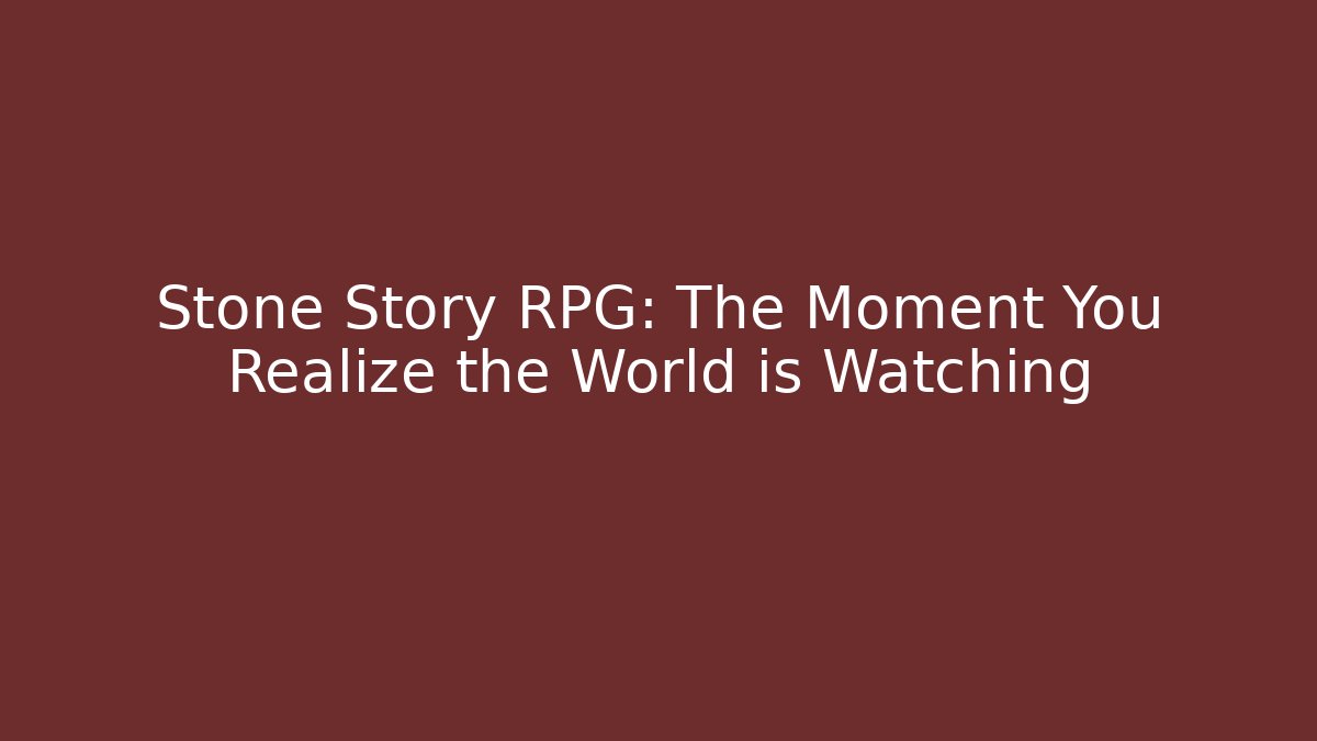 Stone Story RPG: The Moment You Realize the World is Watching