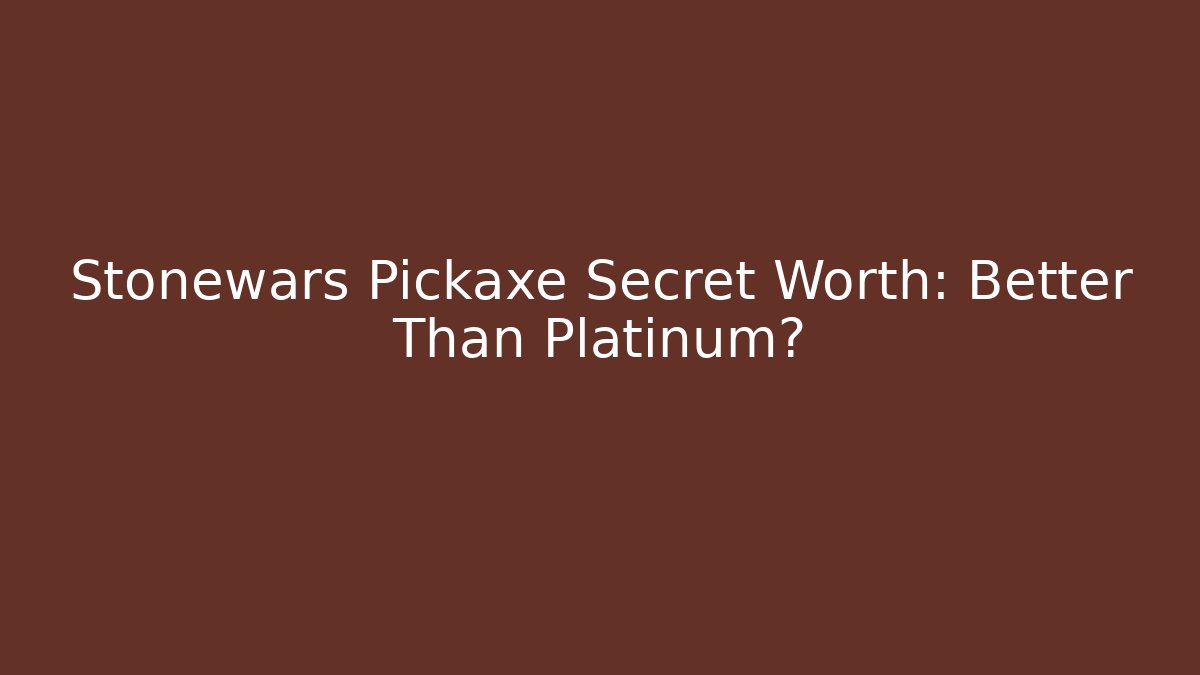 Stonewars Pickaxe Secret Worth: Better Than Platinum?