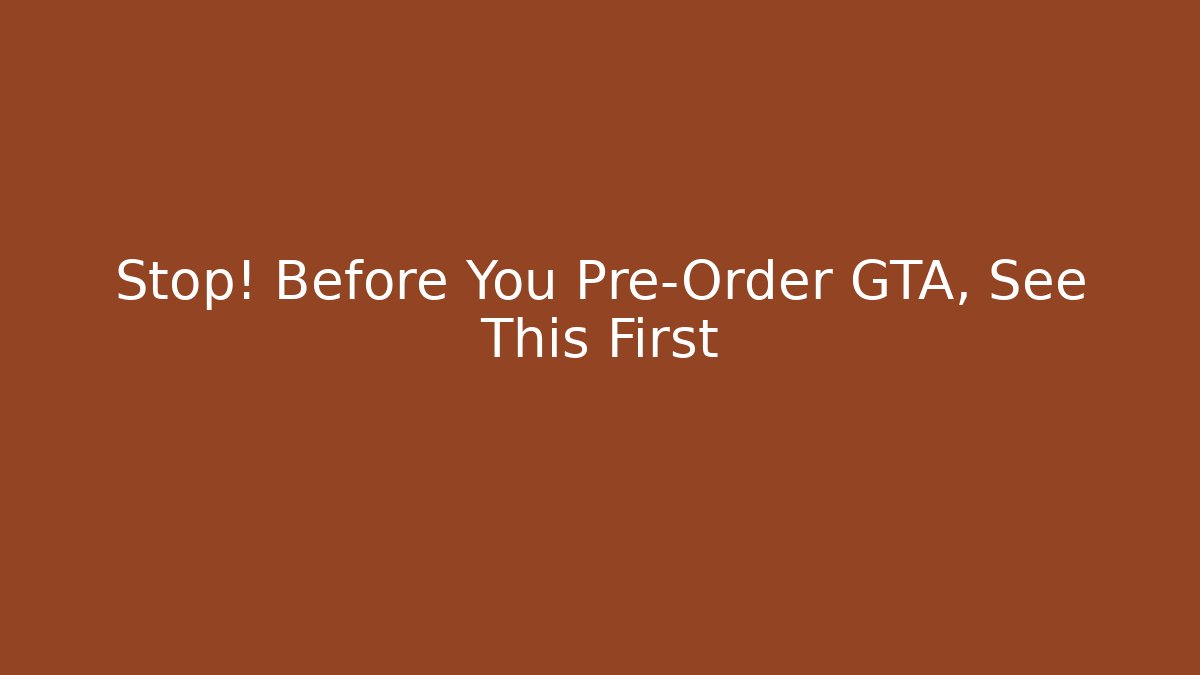 Stop! Before You Pre-Order GTA, See This First
