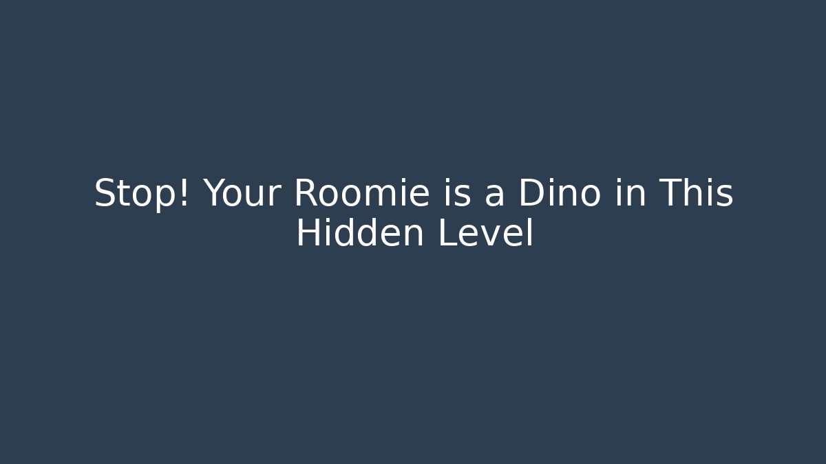 Stop! Your Roomie is a Dino in This Hidden Level