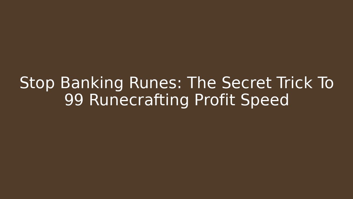 Stop Banking Runes: The Secret Trick To 99 Runecrafting Profit Speed