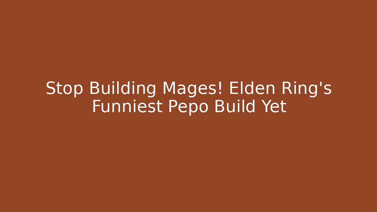 Stop Building Mages! Elden Ring's Funniest Pepo Build Yet
