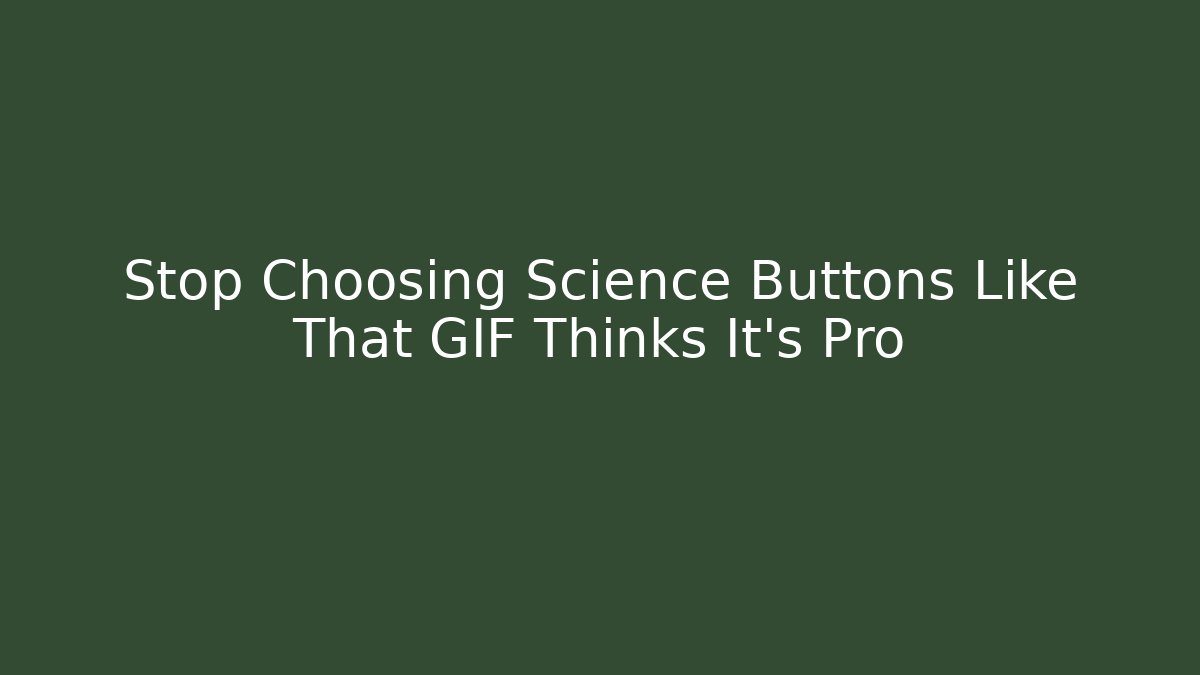 Stop Choosing Science Buttons Like That GIF Thinks It’s Pro - Buddy Program