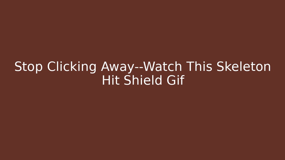 Stop Clicking Away—Watch This Skeleton Hit Shield Gif