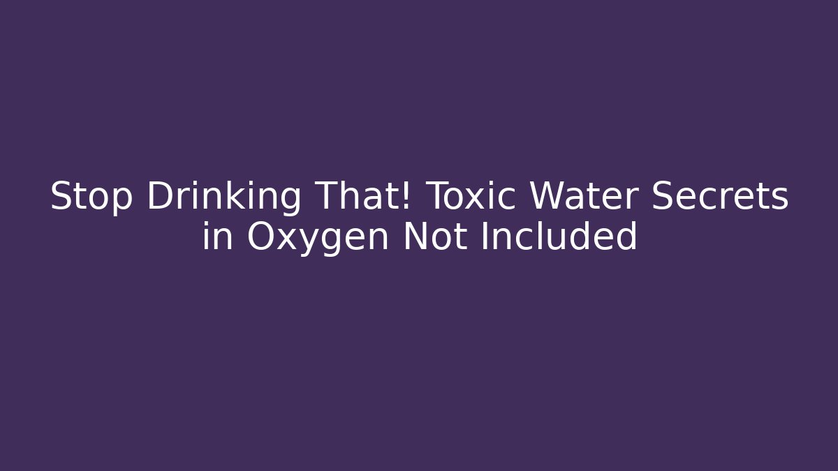 Stop Drinking That! Toxic Water Secrets in Oxygen Not Included - Buddy Program