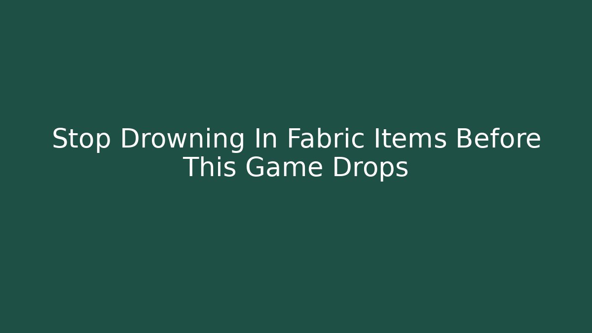 Stop Drowning In Fabric Items Before This Game Drops